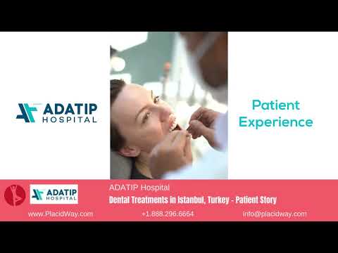 A Patient's Journey with Dental Treatments at ADATIP Hospital, Istanbul, Turkey - An Empowering Story