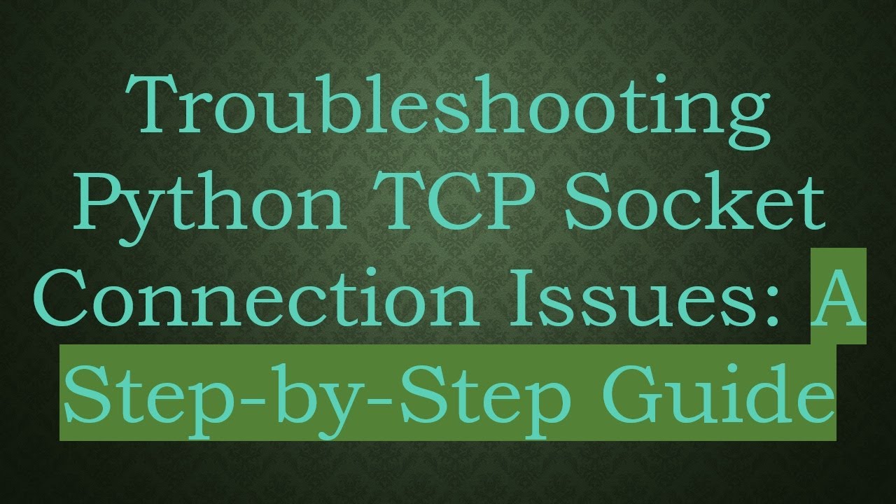 Troubleshooting Python TCP Socket Connection Issues: A Step-by-Step Guide