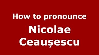 How to pronounce Nicolae Ceaușescu