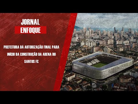 Prefeitura dá autorização final para início da construção da arena do Santos FC