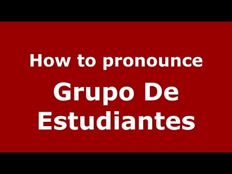 How to pronounce Grupo De Estudiantes (Spanish/Argentina)  - PronounceNames.com