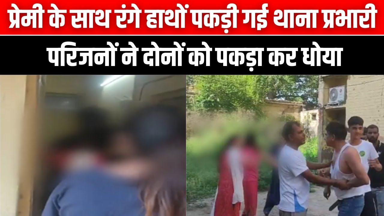 थाना प्रभारी प्रेमी के साथ रंगे हाथों पकड़ी गई,  परिजनों ने दोनों को पकड़ा कर धोया
