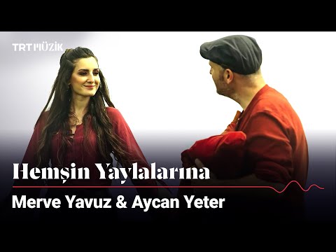 Merve Yavuz & Aycan Yeter | Hemşin Yaylalarına #ZirvedekiTürküler