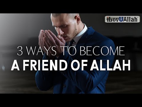 3 WAYS TO BECOME A FRIEND OF ALLAH