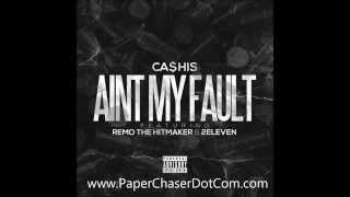 Ca$his Ft Remo The Hitmaker & 2Eleven - Aint My Fault (New CDQ) @ChasinMoPaper @RemoTheHitmaker