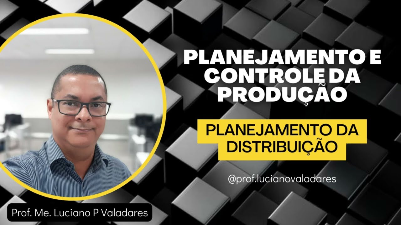 Planejamento e Controle da Produção - Planejamento da Distribuição - Prof. Me. Luciano P Valadares