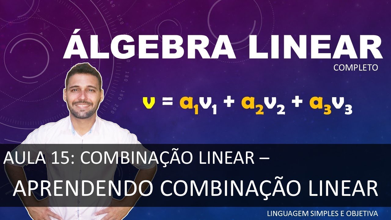 ÁLGEBRA LINEAR - Aula 15 - Combinação Linear - Aprendendo Combinação Linear (atualizado)