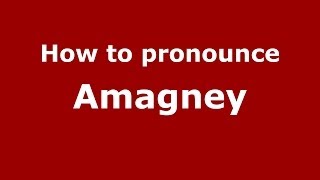 How to pronounce Amagney