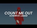 COUNT ME OUT - kendrick lamar - lyrics