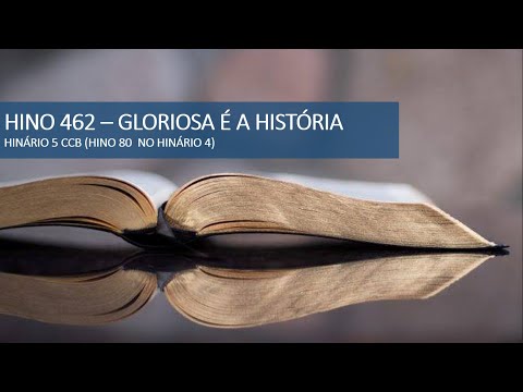 HINO 462 - HINÁRIO 5 - GLORIOSA É A HISTÓIRIA