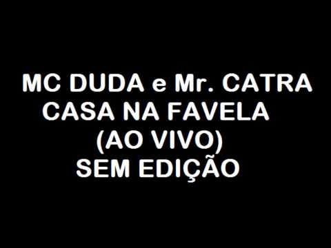 MC DUDA e Mr  CATRA - CASA NA FAVELA (AO VIVO) SEM EDIÇÃO