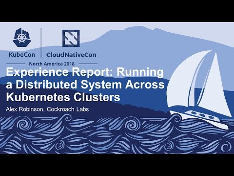 Experience Report: Running a Distributed System Across Kubernetes Clusters - Alex Robinson