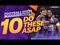 10 Things To Do ASAP In Your FM24 Saves | Football Manager 2024 Guide