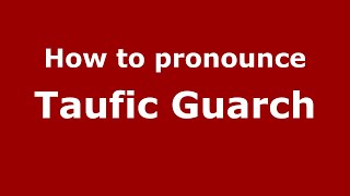 How to pronounce Taufic Guarch