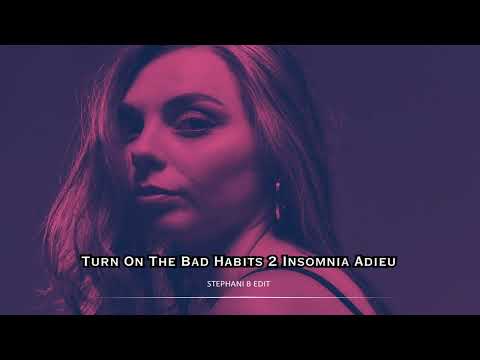 Stephani B - turn on the bad habits 2 insomnia adieu [Stephani B Edit]