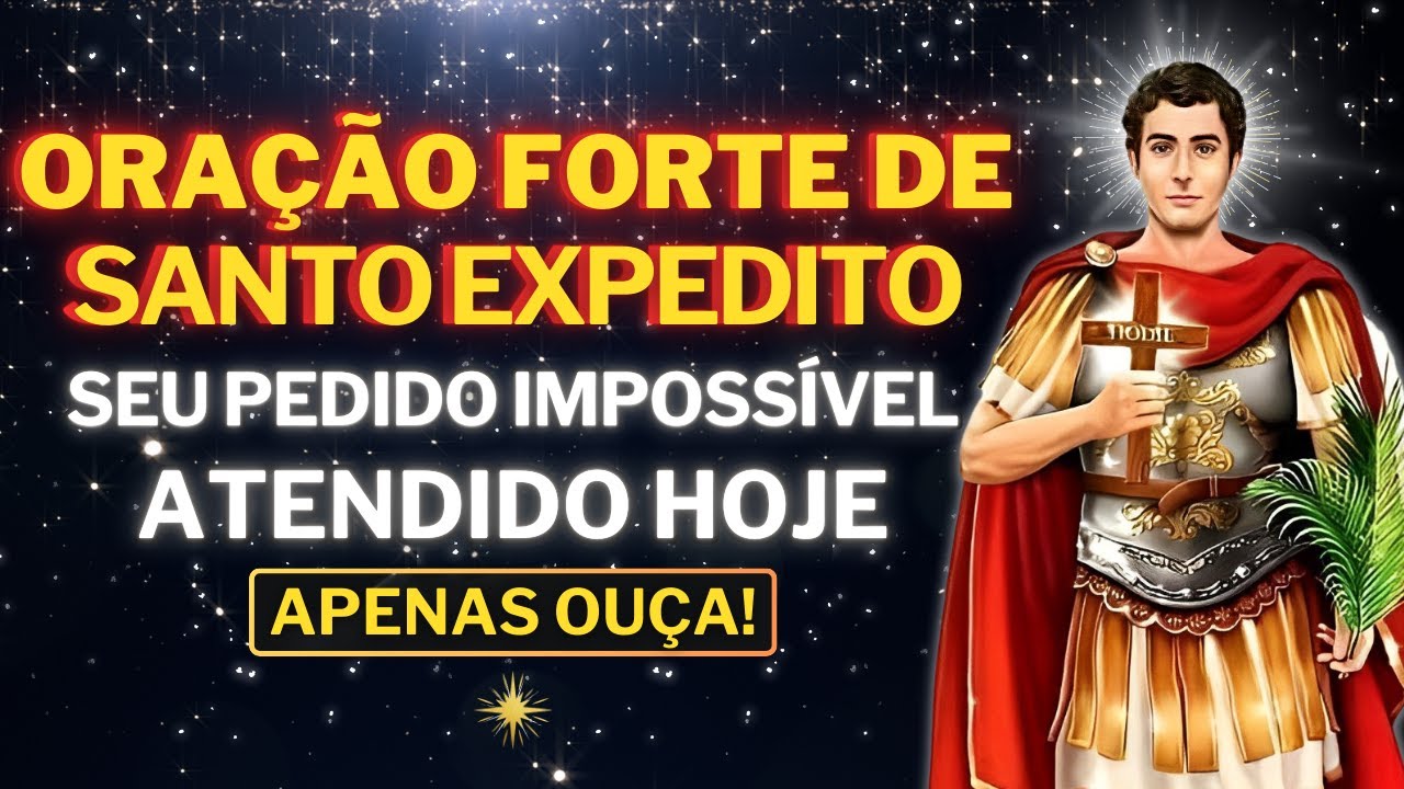 ORAÇÃO DE SANTO EXPEDITO PADROEIRO DAS CAUSAS URGENTES E IMPOSSÍVEIS - APENAS OUÇA NUNCA FALHA!