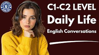 C1-C2 Daily Life English Conversations Prac | Everyday English Speaking Fluency Practice Podcast