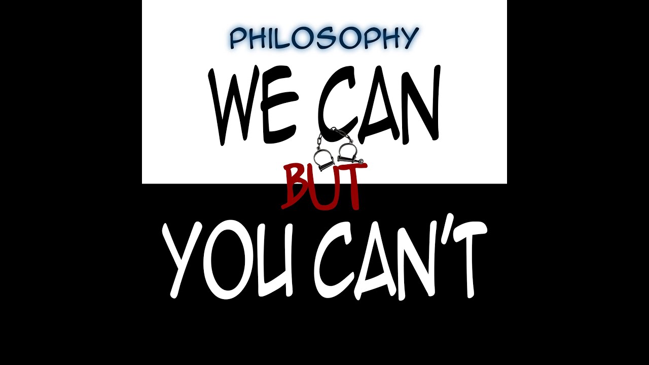 (TRUTH ALERT) Philosophy "We Can But You Can't"