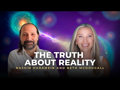 The Truth About Reality with Nassim Haramein and Beth Mcdougall