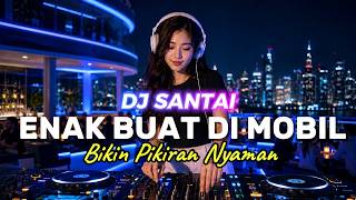 Download lagu DJ SANTAI | ENAK DI MOBIL | BIKIN SUASANA NYAMAN SYAHDU | SLOW REMIX mp3