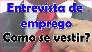 Como se vestir para uma entrevista de emprego?