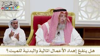 1578 - هل ينفع إهداء الأعمال المالية والبدنية للميت؟ - عثمان الخميس