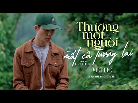 THƯƠNG MỘT NGƯỜI MẤT CẢ TƯƠNG LAI - VIET LEE || THÀNH ĐẠT COVER | Nhạc tâm trạng hay nhất 2022