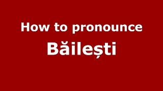How to pronounce Băilești