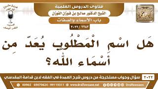 صورة [2383 -3022] هل اسم (المطلوب) يعد من أسماء الله؟ - الشيخ صالح الفوزان