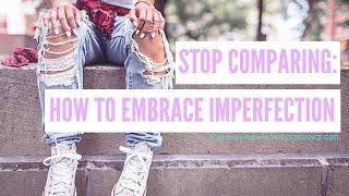 Stop Comparing: How to Embrace Imperfection