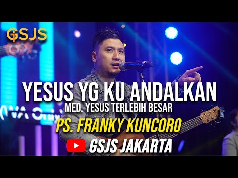 Cerita dibalik Lagu ' Yesus yg Ku Andalkan' - Ps Franky Kuncoro | Medley Yesus Terlebih Besar (GSJS)