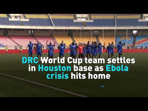 DRC World Cup team settles in Houston base as Ebola crisis hits home