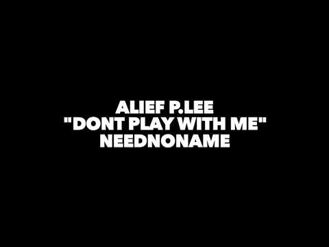 Alief P.Lee ft NeedNoName - “DONT PLAY WITH ME” Official Video!
