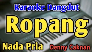 Download lagu ROPANG - KARAOKE || NADA PRIA COWOK || Versi Koplo || Denny Caknan ft NDX AKA mp3
