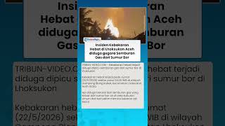 Diduga Dipicu Semburan Gas dari Sumur Bor, Kebakaran Hebat Melanda Lhoksukon Aceh Utara