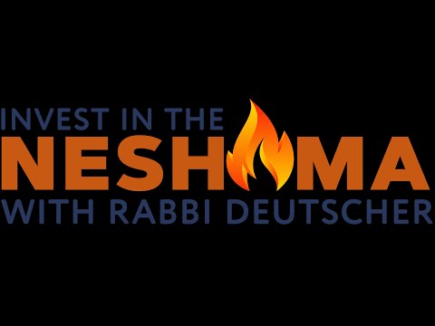 Invest in the NESHAMA with Rabbi Deutscher