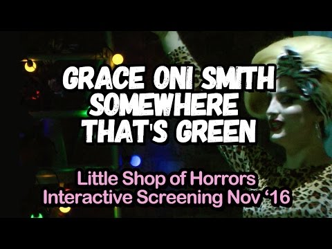 GRACE ONI SMITH   - SOMEWHERE THAT'S GREEN  - LITTLE SHOP OF HORRORS INTERACTIVE SHOWING 12 NOV 2016