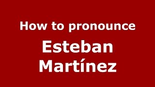 How to pronounce Esteban Martínez