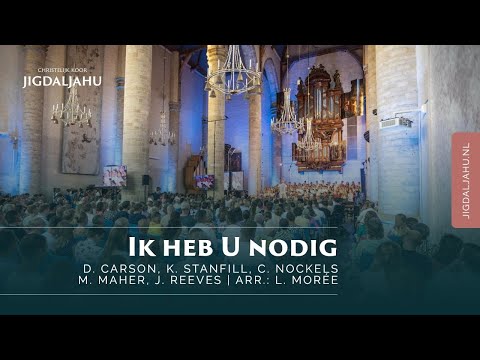 Ik heb U nodig | Chr. Koor Jigdaljahu