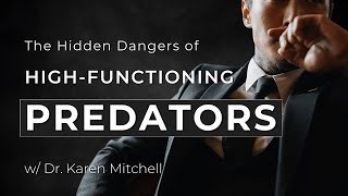 The Hidden Dangers of High-Functioning Predators w/ Dr. Karen Mitchell