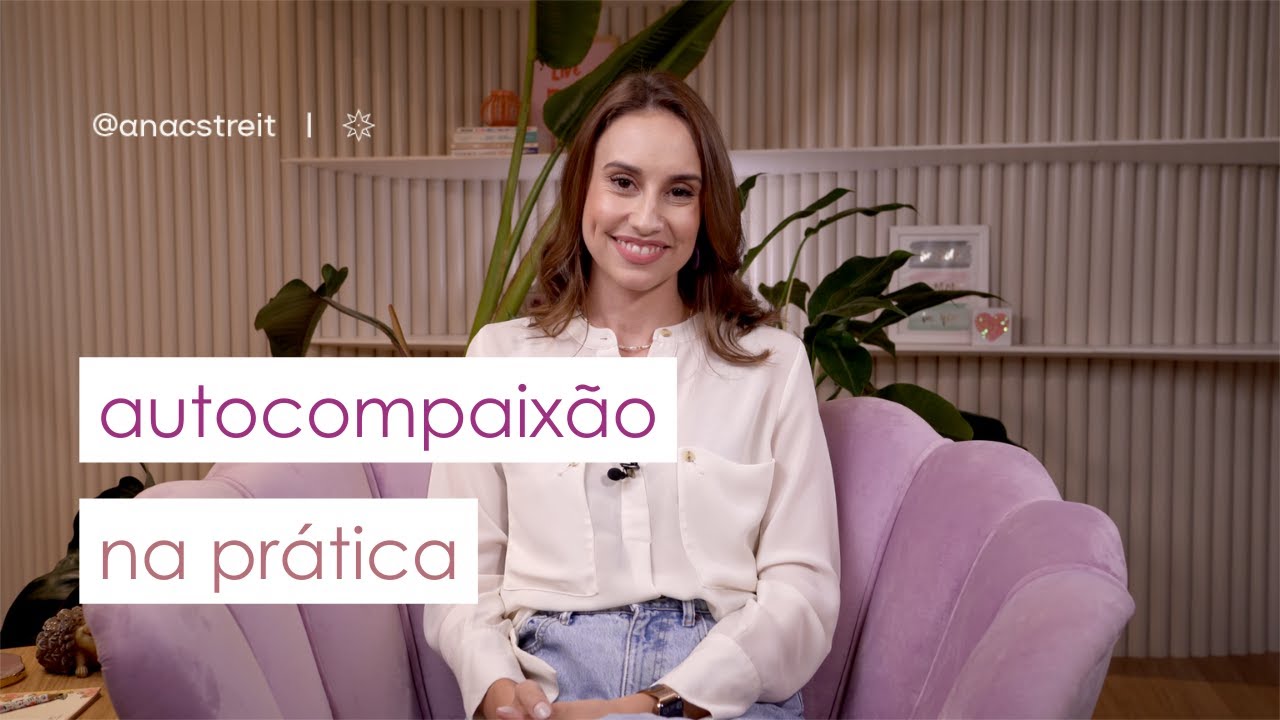 AUTOCOMPAIXÃO na prática: como ser mais gentil consigo mesma