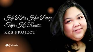 Download lagu Ku Rela Kau Pergi Tapi Ku Rindu - KRB Project mp3