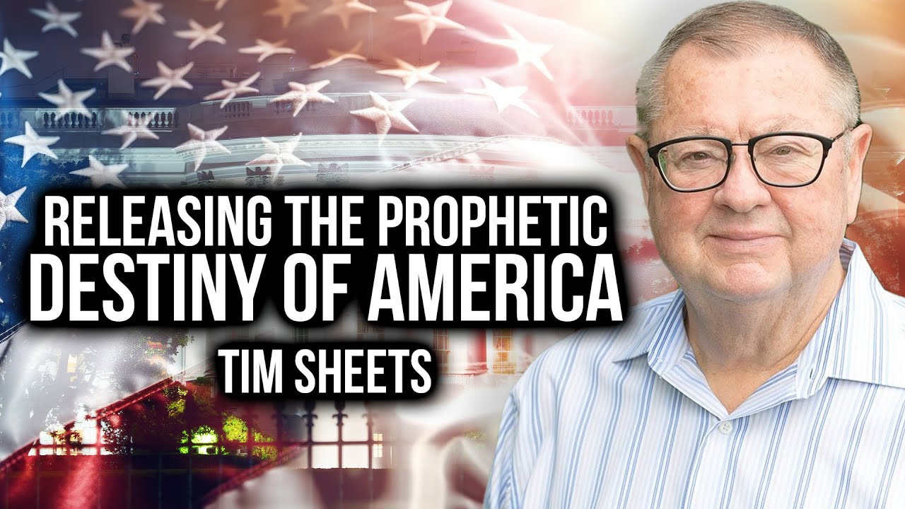 Releasing The Prophetic Destiny Of America | Tim Sheets