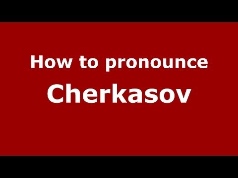 How to pronounce Cherkasov (Russian/Russia) - PronounceNames.com