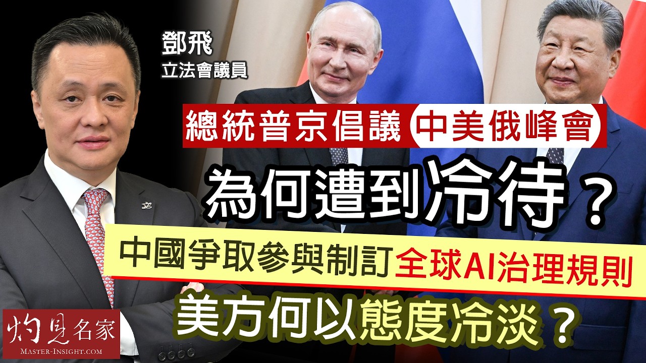 軍事專家鄧飛：總統普京倡議中美俄峰會，為何遭到冷待？中國爭取參與制訂全球AI治理規則，美方何以態度冷淡？｜灼見政治｜2026-09-08