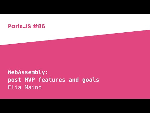 WebAssembly: post MVP features and goals - Elia Maino - ParisJS #86