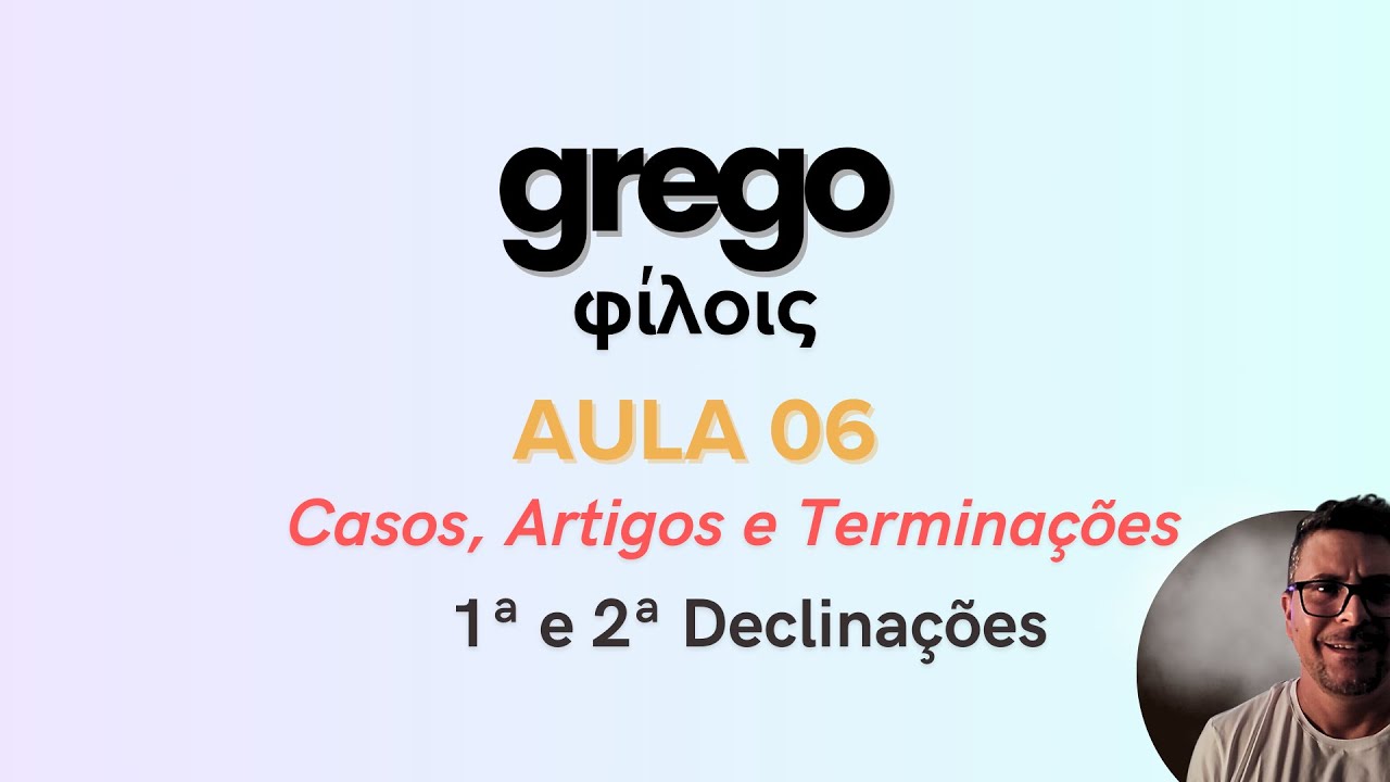 Aula 06 – 1ª e 2ª Declinações, Traços do Sistema de Casos no Português e Análise do Texto Grego