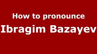How to pronounce Ibragim Bazayev