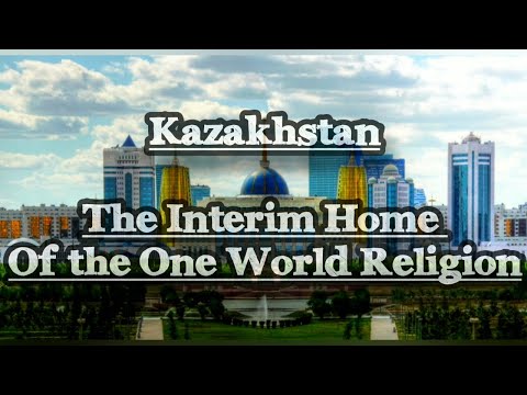 Kazakhstan, the new headquarters for the development of the One World Religion Declared