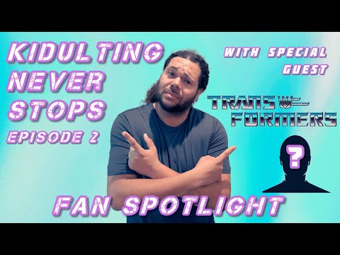 Kidulting Never Stops - Episode 2 A Transformers Fan Spotlight & Today I interview a Facebook friend